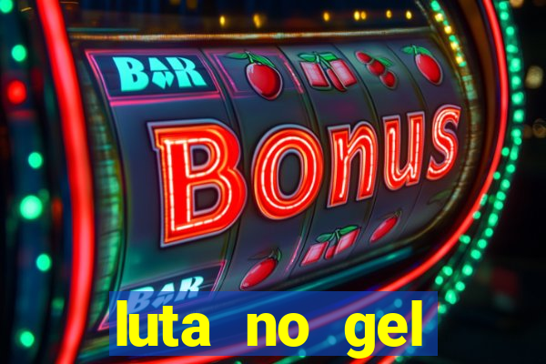 luta no gel cassino show
